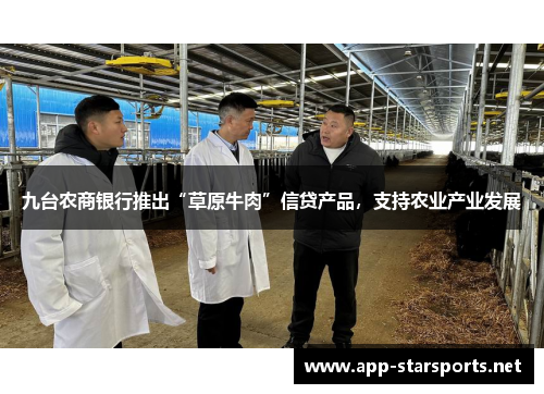 九台农商银行推出“草原牛肉”信贷产品，支持农业产业发展