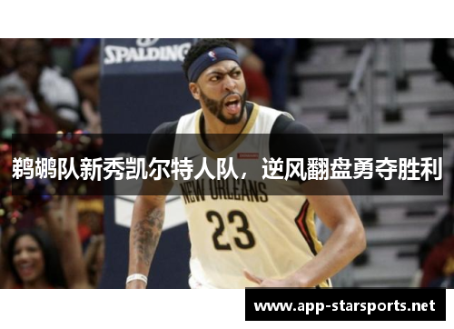 鹈鹕队新秀凯尔特人队，逆风翻盘勇夺胜利