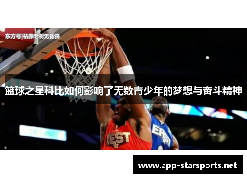 篮球之星科比如何影响了无数青少年的梦想与奋斗精神