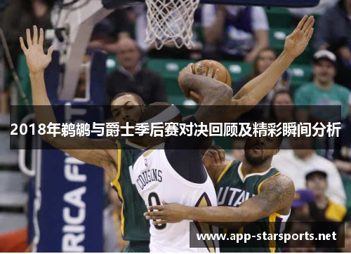 2018年鹈鹕与爵士季后赛对决回顾及精彩瞬间分析